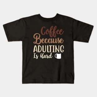 Coffee Because Adulting Is Hard Kids T-Shirt